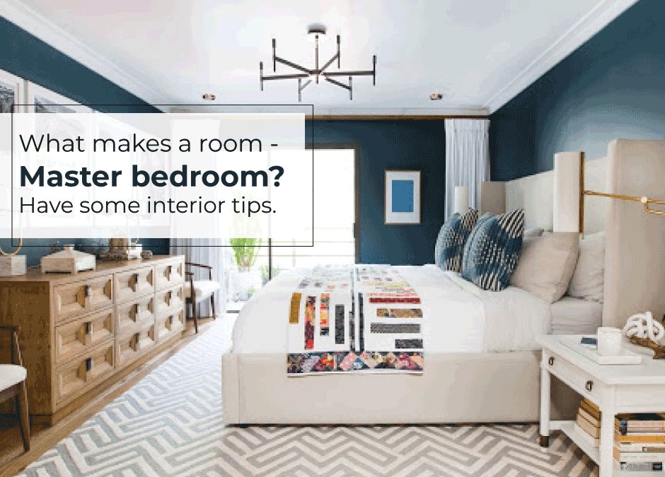 What makes a room – Master bedroom?” Have some interior tips.